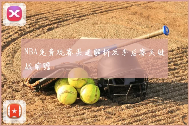 NBA免费观赛渠道解析及季后赛关键战前瞻