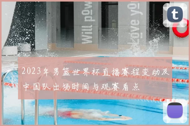 2023年男篮世界杯直播赛程变动及中国队出场时间与观赛看点