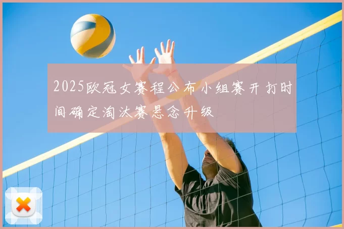 2025欧冠女赛程公布小组赛开打时间确定淘汰赛悬念升级