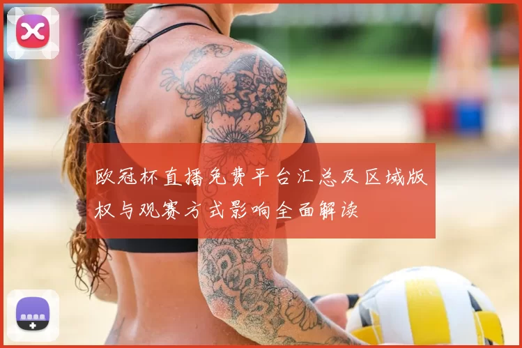 欧冠杯直播免费平台汇总及区域版权与观赛方式影响全面解读