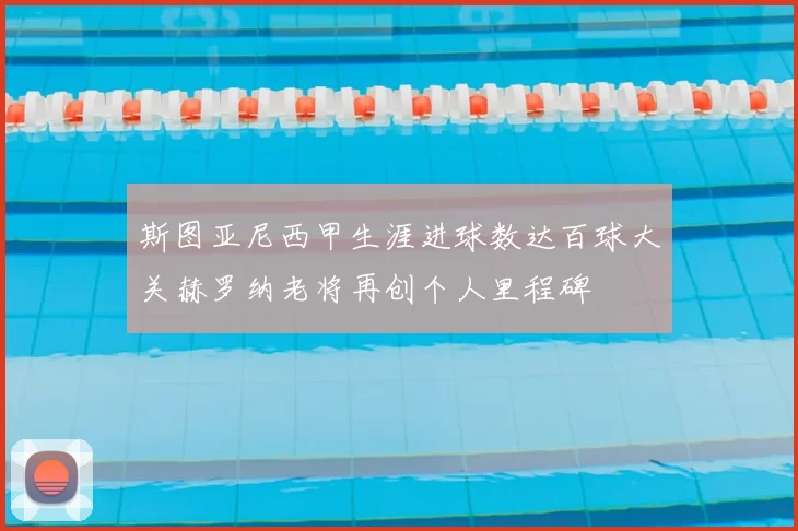 斯图亚尼西甲生涯进球数达百球大关赫罗纳老将再创个人里程碑