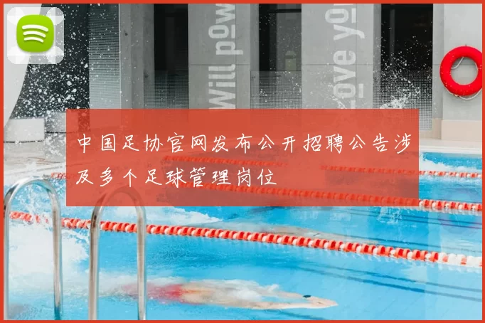 中国足协官网发布公开招聘公告涉及多个足球管理岗位
