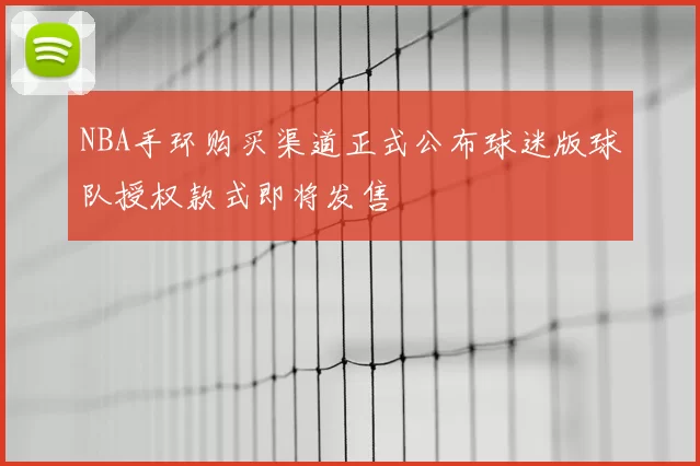 NBA手环购买渠道正式公布球迷版球队授权款式即将发售