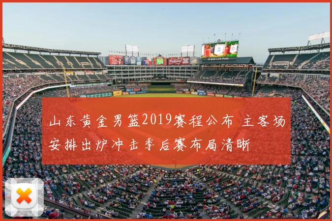 山东黄金男篮2019赛程公布 主客场安排出炉冲击季后赛布局清晰