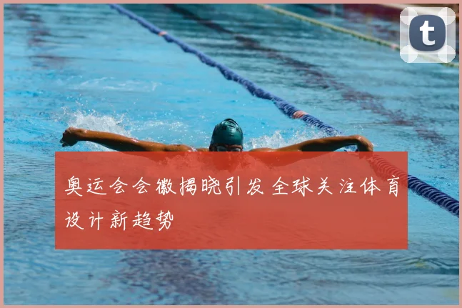 奥运会会徽揭晓引发全球关注体育设计新趋势